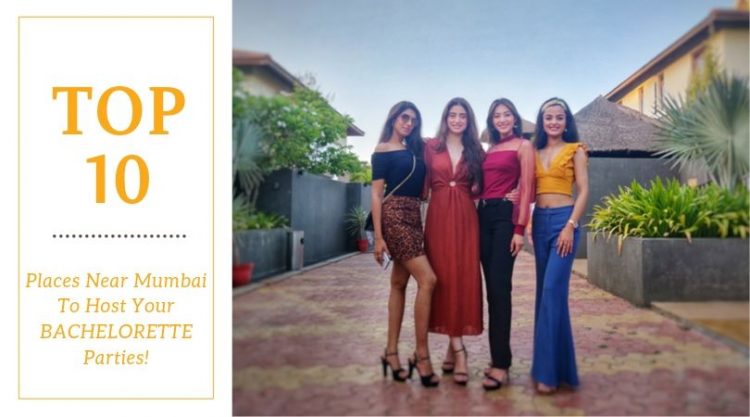 Places Near Mumbai To Host Your BACHELORETTE Parties!